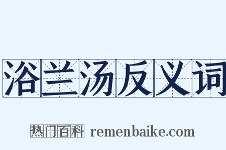 浴兰汤反义词是什么意思的图片